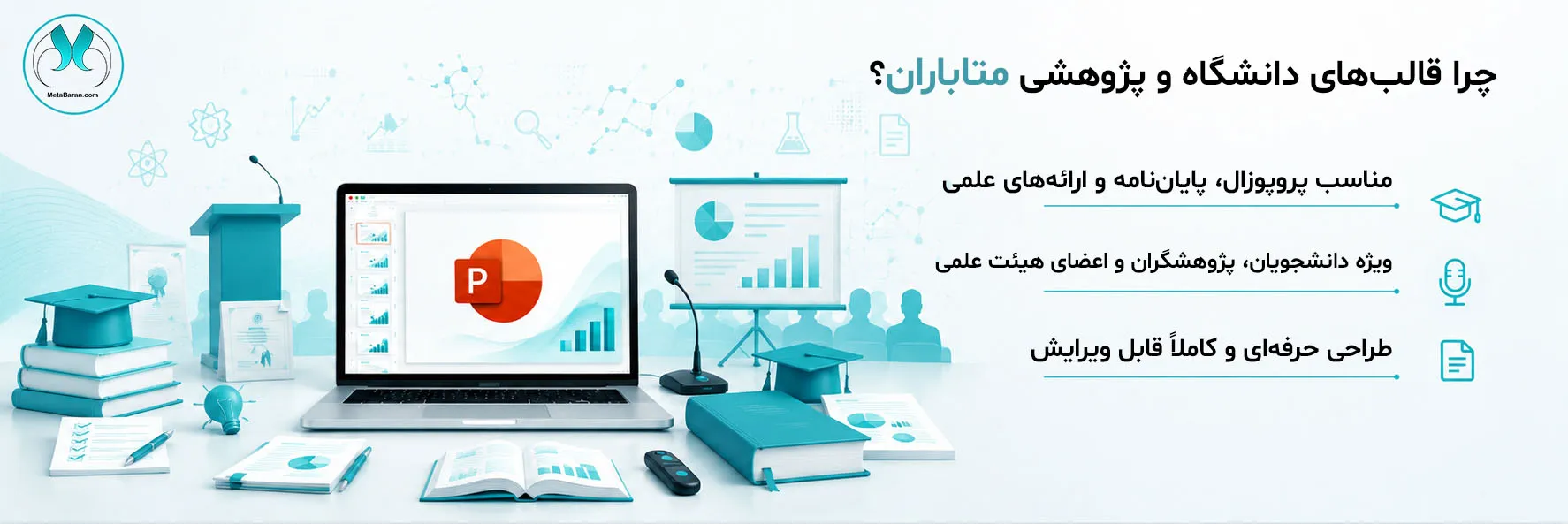 در سمت راست تصویر عبارتهای (چرا قالبهای دانشگاهی و پژوهشی متاباران؟ مناسب پروپوزال، پایاننامه و ارائههای علمی طراحی حرفهای و کاملاً قابل ویرایش ویژه دانشجویان، پژوهشگران و اعضای هیئت علمی) نوشته شده است . در سمت چپ تصویر المانهای گرافیکی سند پروپوزال قلم یا خودکار چکلیست پژوهش لامپ ایده پایاننامه صحافیشده کلاه فارغالتحصیلی مدرک دانشگاهی تریبون دفاع میکروفون پرده نمایش یا نمایشگر بزرگ نمودارهای علمی حضار بهصورت سیلوئت مینیمال اشارهگر ارائه (Presentation Clicker) دیده میشود.